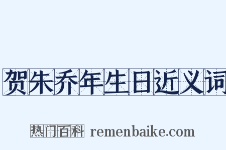 贺朱乔年生日近义词是什么意思的图片